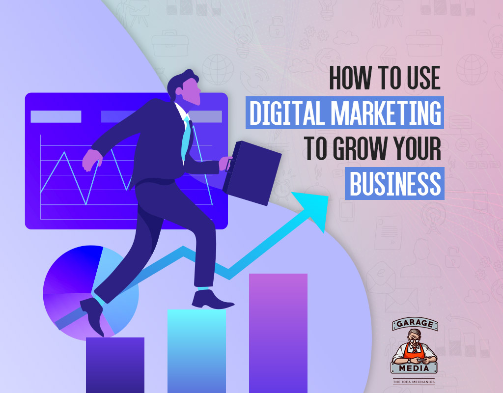 How To Use Digital Marketing To Grow Your Business - Garage Media