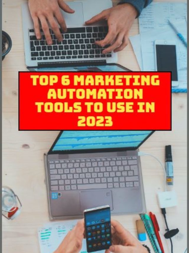 Top 6 Marketing Automation Tools to Use in 2023